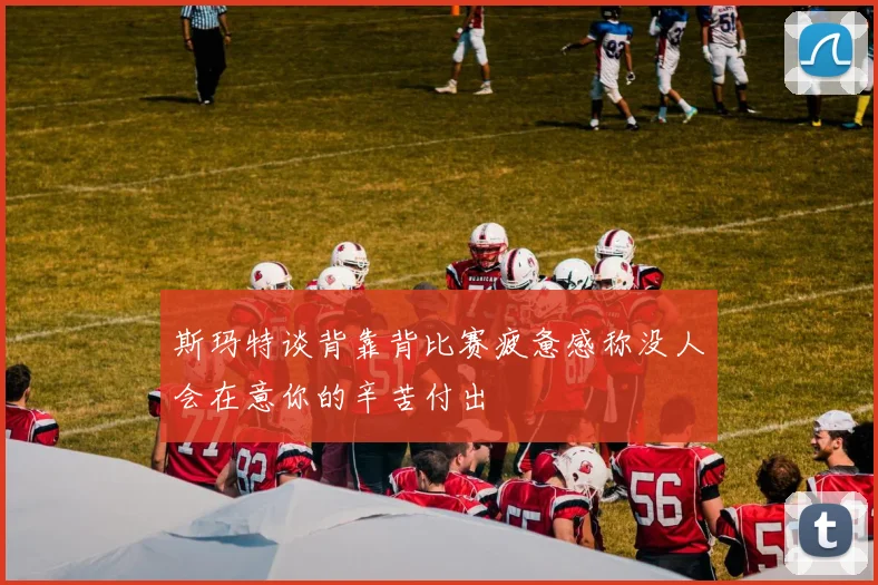 斯玛特谈背靠背比赛疲惫感称没人会在意你的辛苦付出