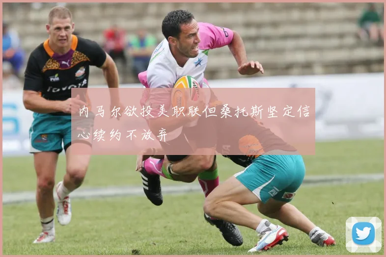 内马尔欲投美职联但桑托斯坚定信心续约不放弃